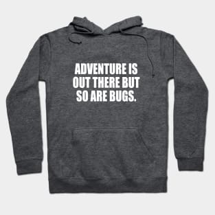 Adventure Is Out There But So Are Bugs Hoodie